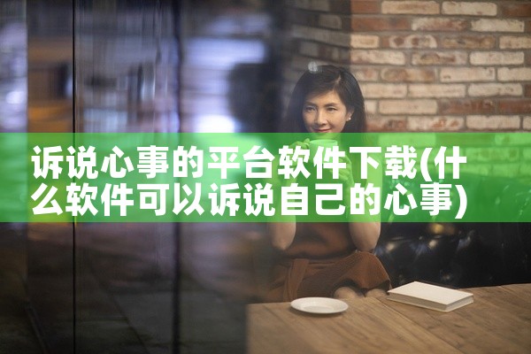 诉说心事的平台软件下载