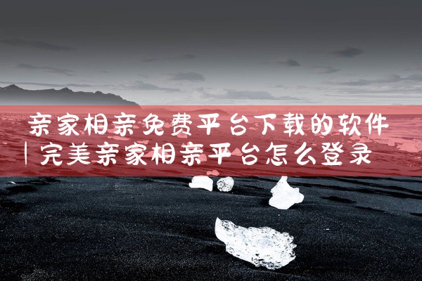 亲家相亲免费平台下载的软件