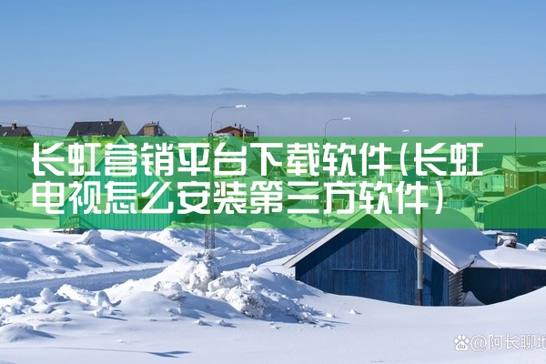 长虹营销平台下载软件
